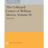 The Collected Letters of William Morris, Volume IV: 1893-1896 (Princeton Legacy Library)