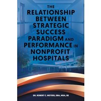 The Relationship Between Strategic Success Paradigm and Performance in Nonprofit Hospitals - The Relationship Between Strategic Success Paradigm and Performance in Nonprofit Hospitals - jetzt bei oelder-buchhandlung.de kaufen