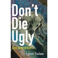 Don't Die Ugly: Live Beautifully: Live Beautifully: : Lynn Soles - Don't Die Ugly: Live Beautifully: Live Beautifully: : Lynn Soles - jetzt bei oelder-buchhandlung.de kaufen