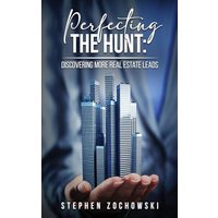 Perfecting The Hunt: Discovering More Real Estate Leads - Perfecting The Hunt: Discovering More Real Estate Leads - jetzt bei oelder-buchhandlung.de kaufen