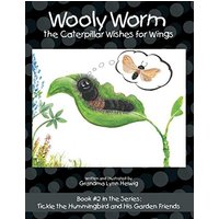 Wooly Worm the Caterpillar Wishes for Wings: Book #2 in the Series: Tickle the Hummingbird and His Garden Friends - Wooly Worm the Caterpillar Wishes for Wings: Book #2 in the Series: Tickle the Hummingbird and His Garden Friends - jetzt bei oelder-buchhandlung.de kaufen
