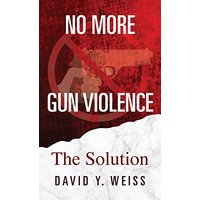No More Gun Violence: The Solution - No More Gun Violence: The Solution - jetzt bei oelder-buchhandlung.de kaufen