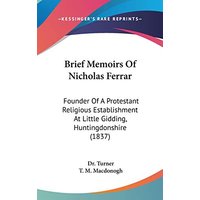Brief Memoirs Of Nicholas Ferrar: Founder Of A Protestant Religious Establishment At Little Gidding, Huntingdonshire (1837)