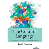 The Color of Language: Centering the Student of Color in World Language Acquisition (Studies in Communication, Culture, Race, and Religion, Band 3)