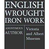 English Wrought-Iron Work - Victoria and Albert Museum