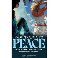 FROM TRAUMA TO PEACE: How we reclaim our lives Healing Body and Soul - FROM TRAUMA TO PEACE: How we reclaim our lives Healing Body and Soul - jetzt bei oelder-buchhandlung.de kaufen