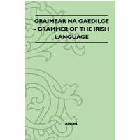 Graimear Na Gaedilge - Grammar of the Irish Language