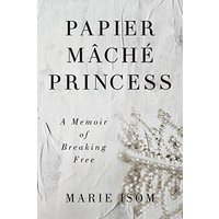 Papier Mäché Princess: A Memoir of Breaking Free - Papier Mäché Princess: A Memoir of Breaking Free - jetzt bei oelder-buchhandlung.de kaufen