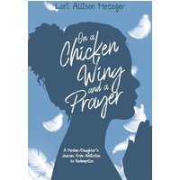 On a Chicken Wing and a Prayer: A Mother/Daughter's Journey from Addiction to Redemption - On a Chicken Wing and a Prayer: A Mother/Daughter's Journey from Addiction to Redemption - jetzt bei oelder-buchhandlung.de kaufen