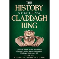 The History of The Claddagh Ring: Learn The Stories, Secrets, and Legends of Ireland’s Symbol of Love, A Great Irish Wedding or Anniversary Gift (Fascinating Books About Ireland, Band 1) - The History of The Claddagh Ring: Learn The Stories, Secrets, and Legends of Ireland’s Symbol of Love, A Great Irish Wedding or Anniversary Gift (Fascinating Books About Ireland, Band 1) - jetzt bei oelder-buchhandlung.de kaufen