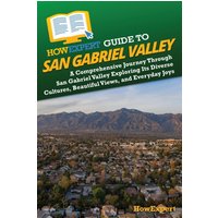 HowExpert Guide to San Gabriel Valley: A Comprehensive Journey Through San Gabriel Valley Exploring Its Diverse Cultures, Beautiful Views, and Everyday Joys - HowExpert Guide to San Gabriel Valley: A Comprehensive Journey Through San Gabriel Valley Exploring Its Diverse Cultures, Beautiful Views, and Everyday Joys - jetzt bei oelder-buchhandlung.de kaufen