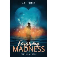 Forgiving Madness: a collection of poetry and prose - Forgiving Madness: a collection of poetry and prose - jetzt bei oelder-buchhandlung.de kaufen
