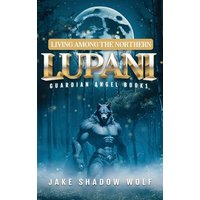 Living Among the Northern Lupani: Guardian Angel Book 1 - Living Among the Northern Lupani: Guardian Angel Book 1 - jetzt bei oelder-buchhandlung.de kaufen
