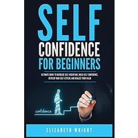 Self-Confidence for Beginners: Ultimate Guide to Increase Self-Discipline, Build Self-Confidence, Develop High Self-Esteem, and Realize Your Value - Self-Confidence for Beginners: Ultimate Guide to Increase Self-Discipline, Build Self-Confidence, Develop High Self-Esteem, and Realize Your Value - jetzt bei oelder-buchhandlung.de kaufen