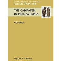 The Campaign in Mesopotamia Vol IV. Official History of the Great War Other Theatres