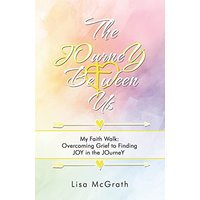 The JOurneY Between Us: My Faith Walk: Overcoming Grief to Finding JOY in the JOurneY - The JOurneY Between Us: My Faith Walk: Overcoming Grief to Finding JOY in the JOurneY - jetzt bei oelder-buchhandlung.de kaufen