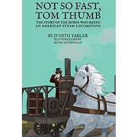 Not So Fast, Tom Thumb: The story of the horse who raced an American steam locomotive - Not So Fast, Tom Thumb: The story of the horse who raced an American steam locomotive - jetzt bei oelder-buchhandlung.de kaufen
