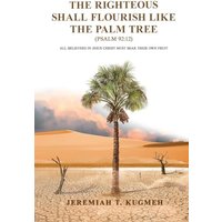 The Righteous Shall Flourish Like the Palm Tree Psalm 92: 12: All Believers in Jesus Christ Must Bear Their Own Fruit - The Righteous Shall Flourish Like the Palm Tree Psalm 92: 12: All Believers in Jesus Christ Must Bear Their Own Fruit - jetzt bei oelder-buchhandlung.de kaufen
