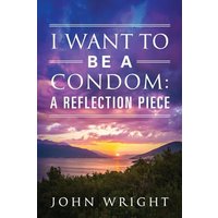 I Want to Be a Condom: A Reflection Piece - I Want to Be a Condom: A Reflection Piece - jetzt bei oelder-buchhandlung.de kaufen