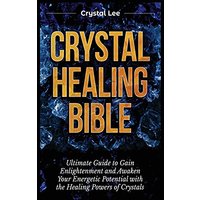 Crystal Healing Bible: Ultimate Guide to Gain Enlightenment and Awaken Your Energetic Potential with the Healing Powers of Crystals - Crystal Healing Bible: Ultimate Guide to Gain Enlightenment and Awaken Your Energetic Potential with the Healing Powers of Crystals - jetzt bei oelder-buchhandlung.de kaufen