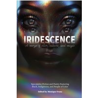 Iridescence: Speculative Fiction and Poetry Featuring Black, Indigenous, and People of Color - Iridescence: Speculative Fiction and Poetry Featuring Black, Indigenous, and People of Color - jetzt bei oelder-buchhandlung.de kaufen