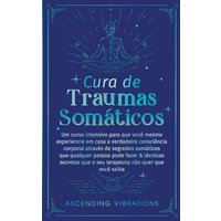 Cura De Traumas Somáticos: Um Curso Intensivo Para Que Você Mesmo Experiencie Em Casa A Verdadeira Consciência Corporal Através De Segredos Somáticos ... Que O Seu Terapeuta Não Quer Que Você Saiba - Cura De Traumas Somáticos: Um Curso Intensivo Para Que Você Mesmo Experiencie Em Casa A Verdadeira Consciência Corporal Através De Segredos Somáticos ... Que O Seu Terapeuta Não Quer Que Você Saiba - jetzt bei oelder-buchhandlung.de kaufen
