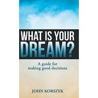 What Is Your Dream?: A Guide for Making Good Decisions - What Is Your Dream?: A Guide for Making Good Decisions - jetzt bei oelder-buchhandlung.de kaufen