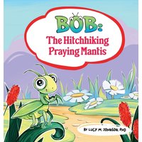 Bob; The Hitchhiking Praying Mantis - Bob; The Hitchhiking Praying Mantis - jetzt bei oelder-buchhandlung.de kaufen