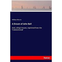 A Dream of John Ball: And, a king's lesson, reprinted from the 'Commonweal'