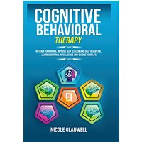 Cognitive Behavioral Therapy: Retrain Your Brain, Improve Self-Esteem and Self-Discipline, Learn Emotional Intelligence and Change Your Life - Cognitive Behavioral Therapy: Retrain Your Brain, Improve Self-Esteem and Self-Discipline, Learn Emotional Intelligence and Change Your Life - jetzt bei oelder-buchhandlung.de kaufen