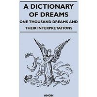 A Dictionary of Dreams - One Thousand Dreams and Their Interpretations