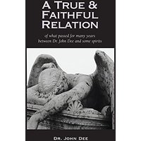 True and Faithful Relation of What Passed for Many Years Between Dr. John Dee and Some Spirits - True and Faithful Relation of What Passed for Many Years Between Dr. John Dee and Some Spirits - jetzt bei oelder-buchhandlung.de kaufen