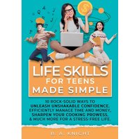 Life Skills for Teens Made Simple: 10 Rock-solid ways to unleash unshakable confidence, efficiently manage time and money, sharpen your cooking prowess, and much more for a stress-free life. - Life Skills for Teens Made Simple: 10 Rock-solid ways to unleash unshakable confidence, efficiently manage time and money, sharpen your cooking prowess, and much more for a stress-free life. - jetzt bei oelder-buchhandlung.de kaufen