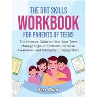 The DBT Skills Workbook for Parents of Teens: The Ultimate Guide to Help Your Teen Manage Difficult Emotions, Increase Awareness, and Strengthen Coping Skills - The DBT Skills Workbook for Parents of Teens: The Ultimate Guide to Help Your Teen Manage Difficult Emotions, Increase Awareness, and Strengthen Coping Skills - jetzt bei oelder-buchhandlung.de kaufen