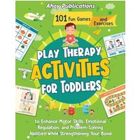 Play Therapy Activities for Toddlers: 101 Fun Games and Exercises to Enhance Motor Skills, Emotional Regulation, and Problem-Solving Abilities While Strengthening Your Bond - Play Therapy Activities for Toddlers: 101 Fun Games and Exercises to Enhance Motor Skills, Emotional Regulation, and Problem-Solving Abilities While Strengthening Your Bond - jetzt bei oelder-buchhandlung.de kaufen