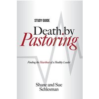 Death by Pastoring Study Guide: Finding the Heartbeat of a Healthy Leader - Death by Pastoring Study Guide: Finding the Heartbeat of a Healthy Leader - jetzt bei oelder-buchhandlung.de kaufen