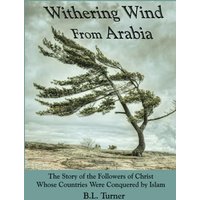 Withering Wind From Arabia: The Story of the Followers of Christ Whose Countries Were Conquered by Islam - Withering Wind From Arabia: The Story of the Followers of Christ Whose Countries Were Conquered by Islam - jetzt bei oelder-buchhandlung.de kaufen