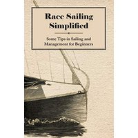Race Sailing Simplified - Some Tips in Sailing and Management for Beginners