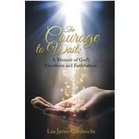 The Courage to Wait: A Memoir of God's Goodness and Faithfulness - The Courage to Wait: A Memoir of God's Goodness and Faithfulness - jetzt bei oelder-buchhandlung.de kaufen