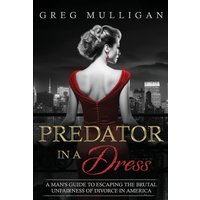 Predator in a Dress: A Man's Guide to Escaping the Brutal Unfairness of Divorce in America - Predator in a Dress: A Man's Guide to Escaping the Brutal Unfairness of Divorce in America - jetzt bei oelder-buchhandlung.de kaufen
