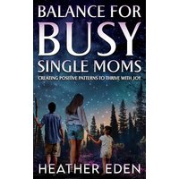Balance for Busy Single Moms: Creating Positive Patterns to Thrive with Joy - Balance for Busy Single Moms: Creating Positive Patterns to Thrive with Joy - jetzt bei oelder-buchhandlung.de kaufen