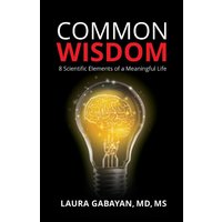 Common Wisdom: 8 Scientific Elements of a Meaningful Life - Common Wisdom: 8 Scientific Elements of a Meaningful Life - jetzt bei oelder-buchhandlung.de kaufen