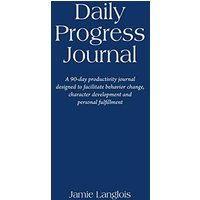Daily Progress Journal: A 90-day productivity journal designed to facilitate behavior change, character development, and personal fulfillment - Daily Progress Journal: A 90-day productivity journal designed to facilitate behavior change, character development, and personal fulfillment - jetzt bei oelder-buchhandlung.de kaufen