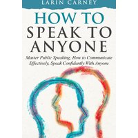 How to Speak to Anyone: Master Public Speaking, How to Communicate Effectively, Speak Confidently With Anyone - How to Speak to Anyone: Master Public Speaking, How to Communicate Effectively, Speak Confidently With Anyone - jetzt bei oelder-buchhandlung.de kaufen
