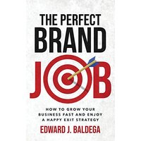 The Perfect Brand Job: How To Grow Your Business Fast And Enjoy A Happy Exit Strategy - The Perfect Brand Job: How To Grow Your Business Fast And Enjoy A Happy Exit Strategy - jetzt bei oelder-buchhandlung.de kaufen