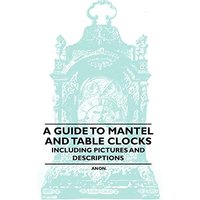 A Guide to Mantel and Table Clocks - Including Pictures and Descriptions