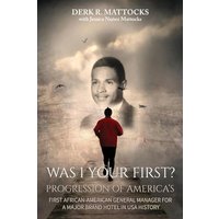 Was I Your First?: Progression of America's First African-American General Manager for a Major Brand Hotel in USA History - Was I Your First?: Progression of America's First African-American General Manager for a Major Brand Hotel in USA History - jetzt bei oelder-buchhandlung.de kaufen