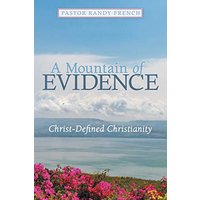 A Mountain of Evidence: Christ-Defined Christianity - A Mountain of Evidence: Christ-Defined Christianity - jetzt bei oelder-buchhandlung.de kaufen