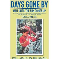 Days Gone By: Wait Until The Sun Comes Up (A Collection of Intriguing, Thought Provoking, Philosophical And Spiritual Poems - VOLUME II) - Days Gone By: Wait Until The Sun Comes Up (A Collection of Intriguing, Thought Provoking, Philosophical And Spiritual Poems - VOLUME II) - jetzt bei oelder-buchhandlung.de kaufen