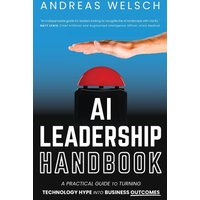 AI Leadership Handbook: A Practical Guide to Turning Technology Hype into Business Outcomes - AI Leadership Handbook: A Practical Guide to Turning Technology Hype into Business Outcomes - jetzt bei oelder-buchhandlung.de kaufen